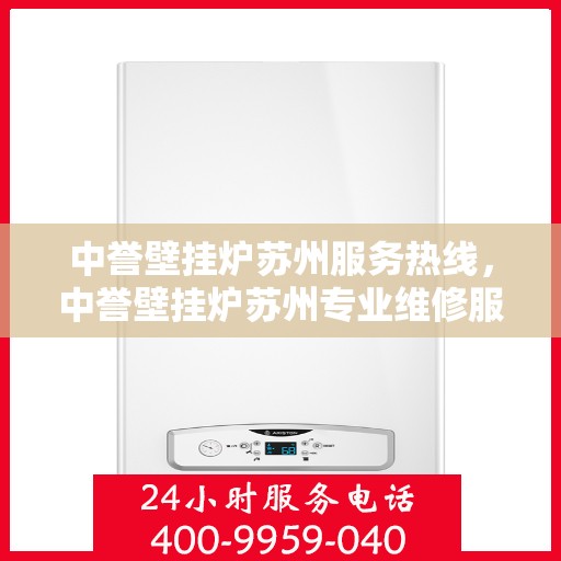 中誉壁挂炉苏州服务热线，中誉壁挂炉苏州专业维修服务热线