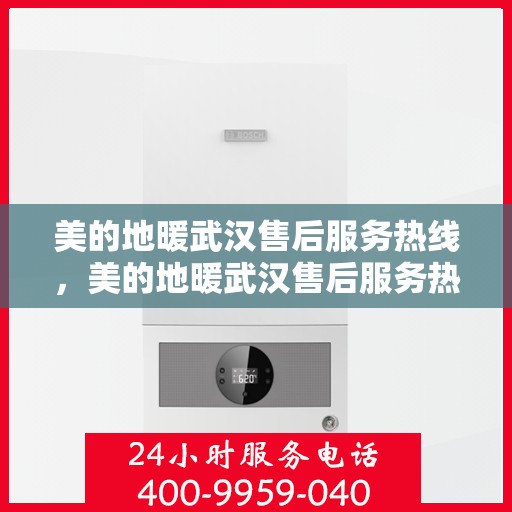 美的地暖武汉售后服务热线，美的地暖武汉售后服务热线，专业团队，温暖您的冬季居家体验