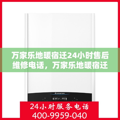 万家乐地暖宿迁24小时售后维修电话，万家乐地暖宿迁全天候售后维修热线公布！