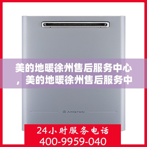 美的地暖徐州售后服务中心，美的地暖徐州售后服务中心，专业服务的温暖枢纽
