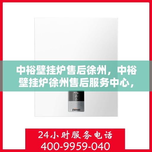 中裕壁挂炉售后徐州，中裕壁挂炉徐州售后服务中心，专业维修，贴心服务