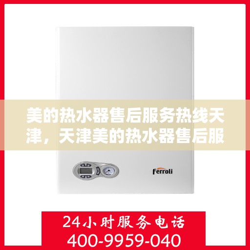 美的热水器售后服务热线天津，天津美的热水器售后服务热线及专业维修支持