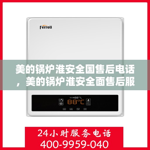 美的锅炉淮安全国售后电话，美的锅炉淮安全面售后服务热线电话公布