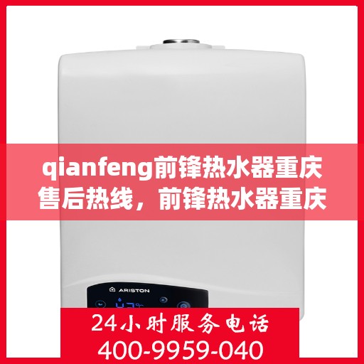 qianfeng前锋热水器重庆售后热线，前锋热水器重庆售后热线，专业维修服务热线