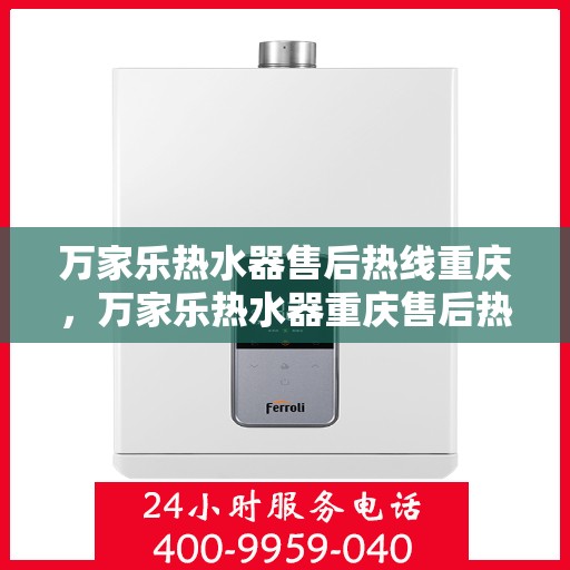 万家乐热水器售后热线重庆，万家乐热水器重庆售后热线全攻略