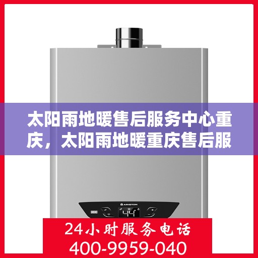 太阳雨地暖售后服务中心重庆，太阳雨地暖重庆售后服务中心，专业维修，温暖您的生活
