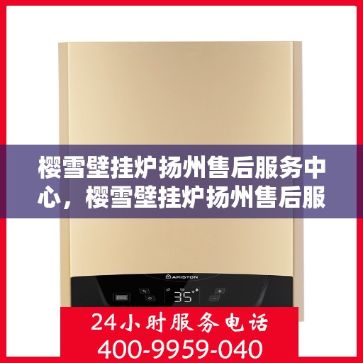 樱雪壁挂炉扬州售后服务中心，樱雪壁挂炉扬州售后服务中心，专业维修，贴心服务