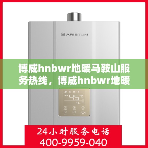 博威hnbwr地暖马鞍山服务热线，博威hnbwr地暖马鞍山服务热线，专业团队为您提供温暖保障