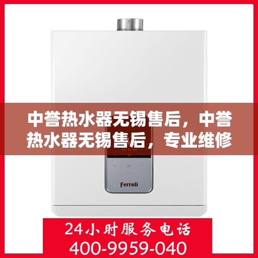 中誉热水器无锡售后，中誉热水器无锡售后，专业维修，贴心服务