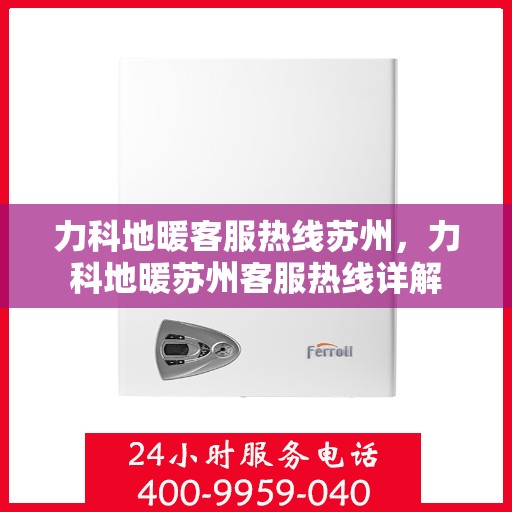 力科地暖客服热线苏州，力科地暖苏州客服热线详解