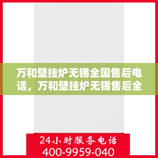 万和壁挂炉无锡全国售后电话，万和壁挂炉无锡售后全国服务热线公布