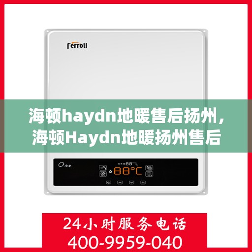 海顿haydn地暖售后扬州，海顿Haydn地暖扬州售后专业服务