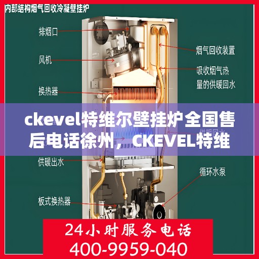 ckevel特维尔壁挂炉全国售后电话徐州，CKEVEL特维尔壁挂炉全国售后热线公布，徐州地区服务热线一览