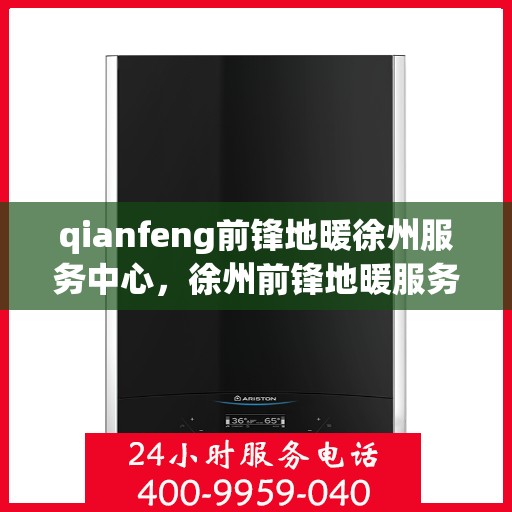 qianfeng前锋地暖徐州服务中心，徐州前锋地暖服务中心，专业品质，温暖您的生活