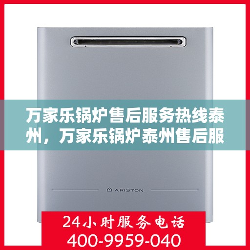 万家乐锅炉售后服务热线泰州，万家乐锅炉泰州售后服务热线，专业维修保障您的温暖时刻