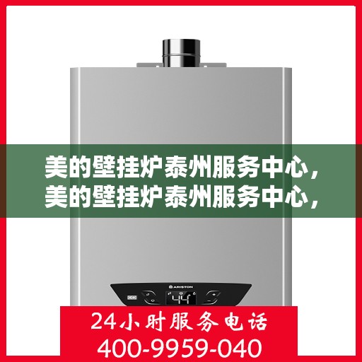 美的壁挂炉泰州服务中心，美的壁挂炉泰州服务中心，专业维修与优质服务并行