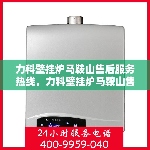 力科壁挂炉马鞍山售后服务热线，力科壁挂炉马鞍山售后服务热线，专业团队，贴心服务