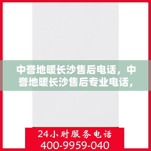 中誉地暖长沙售后电话，中誉地暖长沙售后专业电话，贴心服务一触即发