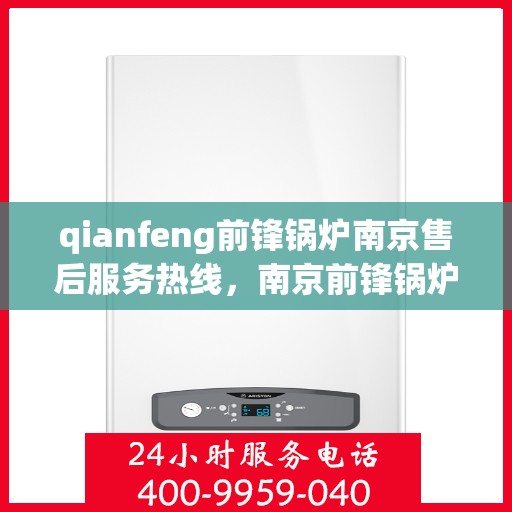 qianfeng前锋锅炉南京售后服务热线，南京前锋锅炉售后服务热线，专业解决您的锅炉问题