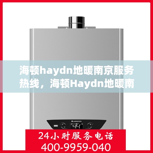 海顿haydn地暖南京服务热线，海顿Haydn地暖南京服务热线，专业品质，温暖您的生活