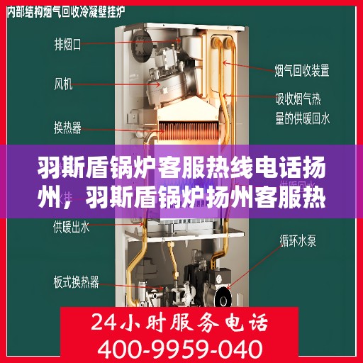羽斯盾锅炉客服热线电话扬州，羽斯盾锅炉扬州客服热线电话揭秘