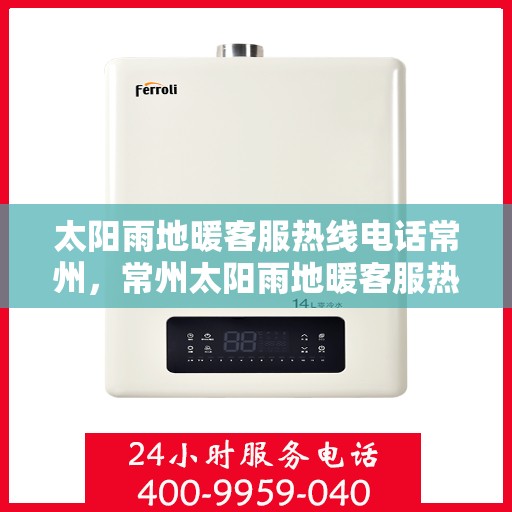 太阳雨地暖客服热线电话常州，常州太阳雨地暖客服热线电话，专业解答，温暖您的生活
