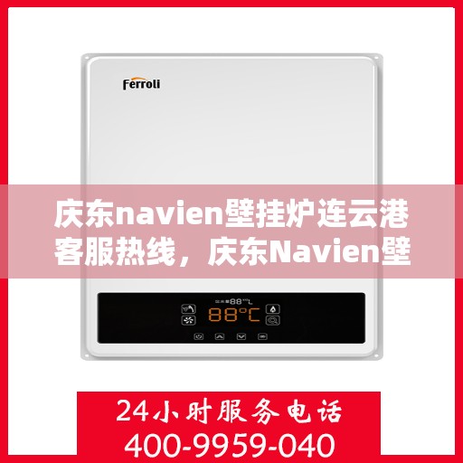 庆东navien壁挂炉连云港客服热线，庆东Navien壁挂炉连云港客服热线，专业解答，贴心服务