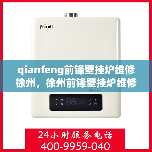 qianfeng前锋壁挂炉维修徐州，徐州前锋壁挂炉维修专家解析疑难故障