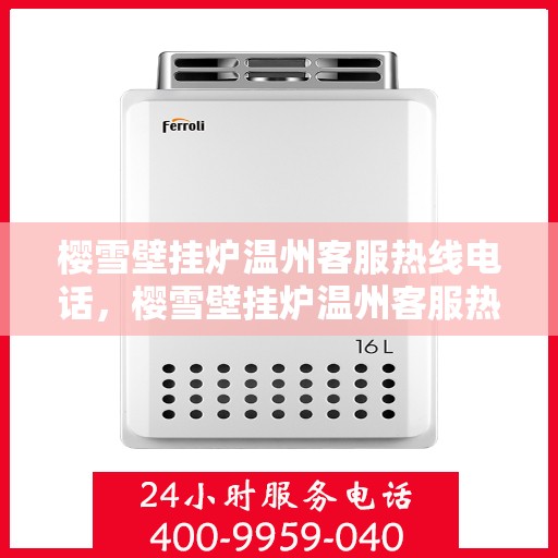 樱雪壁挂炉温州客服热线电话，樱雪壁挂炉温州客服热线电话公布，专业服务就在您身边！