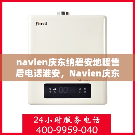 navien庆东纳碧安地暖售后电话淮安，Navien庆东纳碧安地暖淮安售后专线