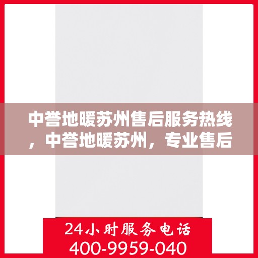 中誉地暖苏州售后服务热线，中誉地暖苏州，专业售后服务热线，温暖您的每一个需求