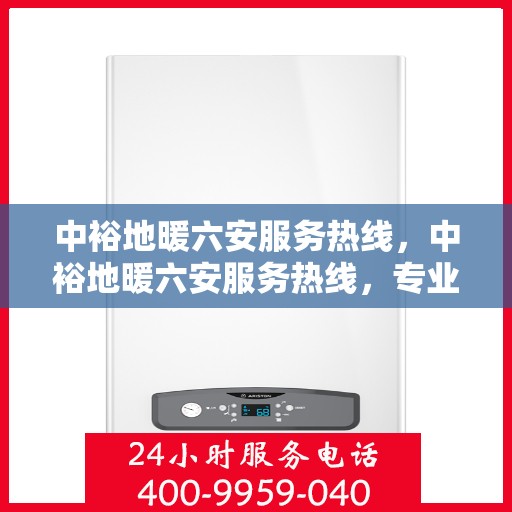 中裕地暖六安服务热线，中裕地暖六安服务热线，专业温暖，一触即达