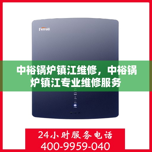 中裕锅炉镇江维修，中裕锅炉镇江专业维修服务