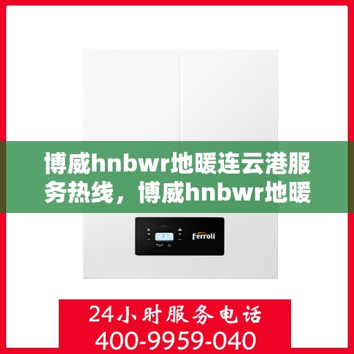 博威hnbwr地暖连云港服务热线，博威hnbwr地暖连云港服务热线，专业团队为您提供温暖保障