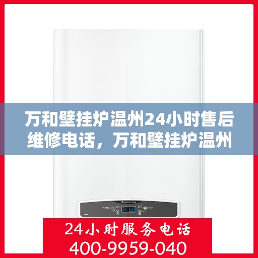 万和壁挂炉温州24小时售后维修电话，万和壁挂炉温州全天候售后维修服务热线公布！