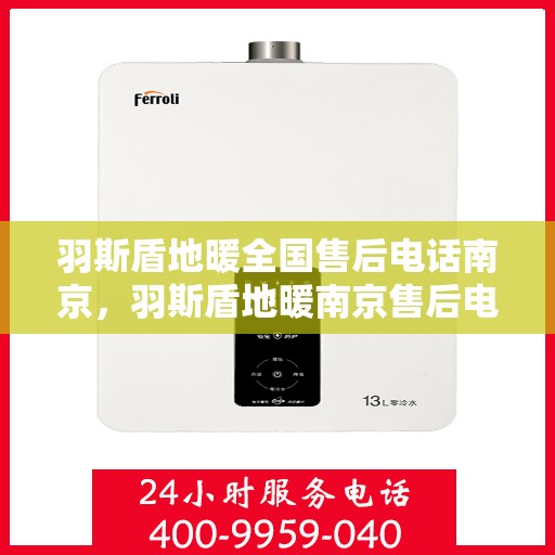 羽斯盾地暖全国售后电话南京，羽斯盾地暖南京售后电话全攻略，一站式解决售后问题
