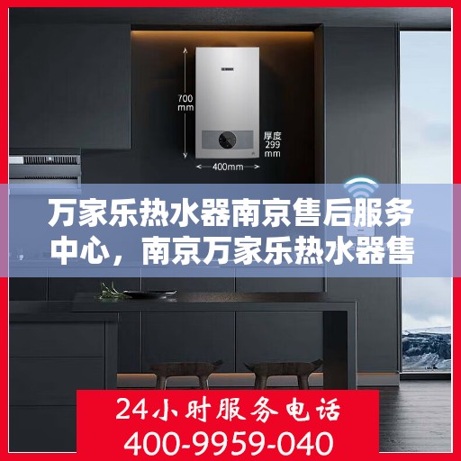 万家乐热水器南京售后服务中心，南京万家乐热水器售后服务中心专业服务启动