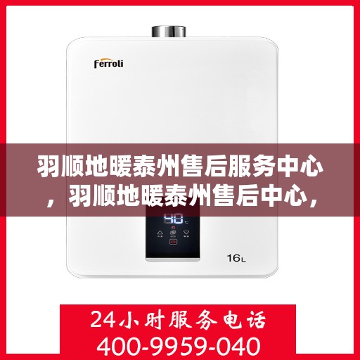 羽顺地暖泰州售后服务中心，羽顺地暖泰州售后中心，专业维修，温暖您的生活