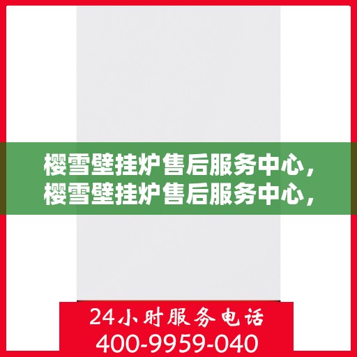 樱雪壁挂炉售后服务中心，樱雪壁挂炉售后服务中心，专业维修，贴心服务