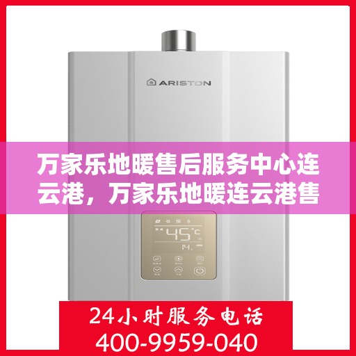 万家乐地暖售后服务中心连云港，万家乐地暖连云港售后服务中心，专业维修，温暖您的生活