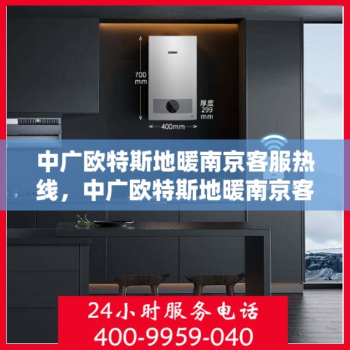 中广欧特斯地暖南京客服热线，中广欧特斯地暖南京客服热线，专业解答，温暖您的生活