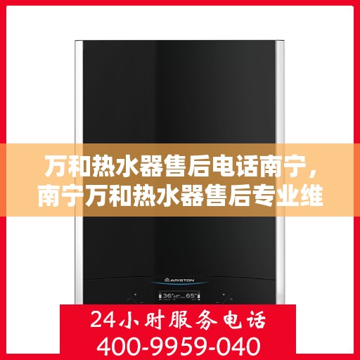 万和热水器售后电话南宁，南宁万和热水器售后专业维修服务电话