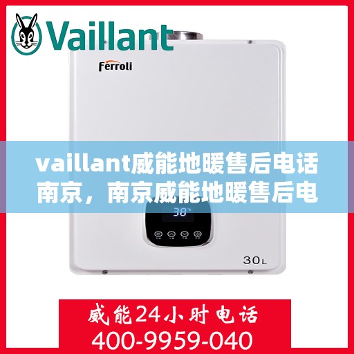 vaillant威能地暖售后电话南京，南京威能地暖售后电话及维修服务指南