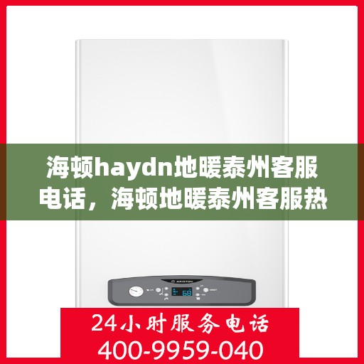 海顿haydn地暖泰州客服电话，海顿地暖泰州客服热线查询