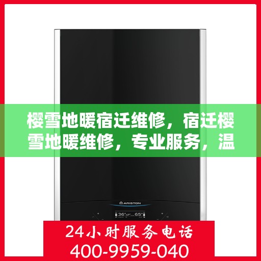 樱雪地暖宿迁维修，宿迁樱雪地暖维修，专业服务，温暖你的冬季