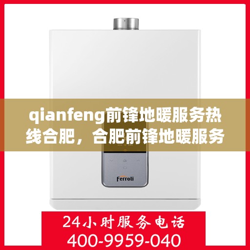 qianfeng前锋地暖服务热线合肥，合肥前锋地暖服务热线，专业解决您的地暖问题