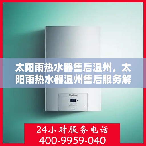 太阳雨热水器售后温州，太阳雨热水器温州售后服务解析