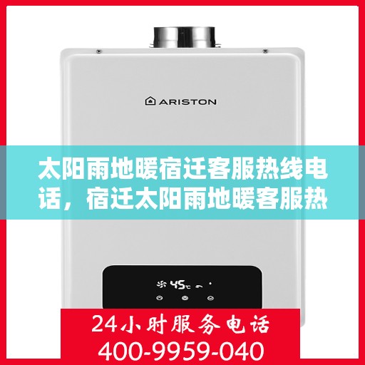 太阳雨地暖宿迁客服热线电话，宿迁太阳雨地暖客服热线电话全攻略
