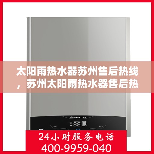 太阳雨热水器苏州售后热线，苏州太阳雨热水器售后热线，专业维修服务热线揭秘