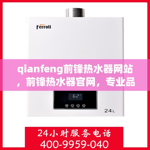 qianfeng前锋热水器网站，前锋热水器官网，专业品质，温暖您的家